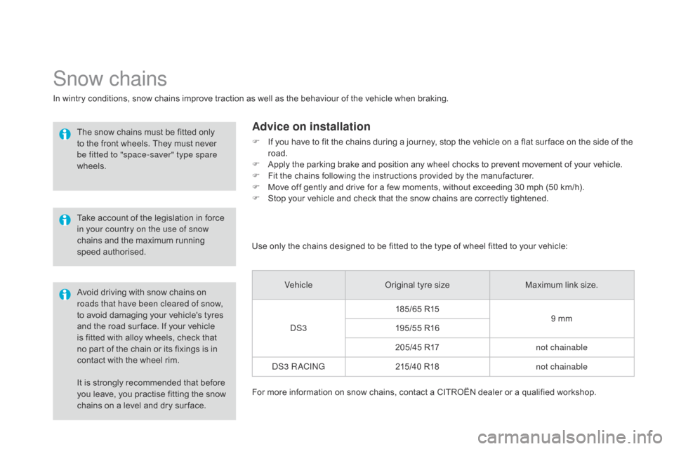 Citroen DS3 2014 1.G Owners Manual DS3_en_Chap10_info-pratiques_ed01-2014
It is strongly recommended that before you   leave,   you   practise   fitting   the   snow  
c

hains   on   a   level   and   dry   sur face