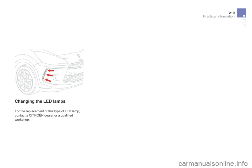 Citroen DS3 2014 1.G Owners Manual 219
DS3_en_Chap10_info-pratiques_ed01-2014
changing the LEd lamps
For the replacement of this type of LED lamp, c
ontact a CITRoË N dealer or a qualified
workshop.
Practical information Citroen DS3 2014 1.G Owners Manual 219
DS3_en_Chap10_info-pratiques_ed01-2014
changing the LEd lamps
For the replacement of this type of LED lamp, c
ontact a CITRoË N dealer or a qualified
workshop.
Practical information