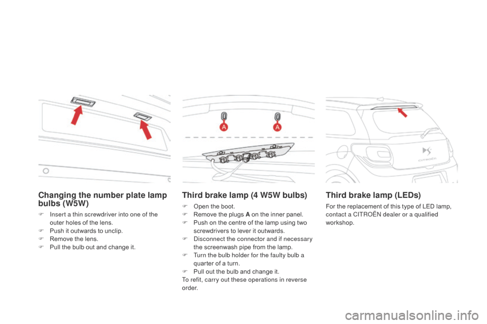 Citroen DS3 2014 1.G Owners Guide DS3_en_Chap10_info-pratiques_ed01-2014
Third brake lamp (4 W5W bulbs)
F Open the  boot.
F  R emove  the  plugs  A  on  the  inner  panel.
F
Â
P
ush  on  the  centre  of  Citroen DS3 2014 1.G Owners Guide DS3_en_Chap10_info-pratiques_ed01-2014
Third brake lamp (4 W5W bulbs)
F Open the  boot.
F  R emove  the  plugs  A  on  the  inner  panel.
F
Â
P
ush  on  the  centre  of Â