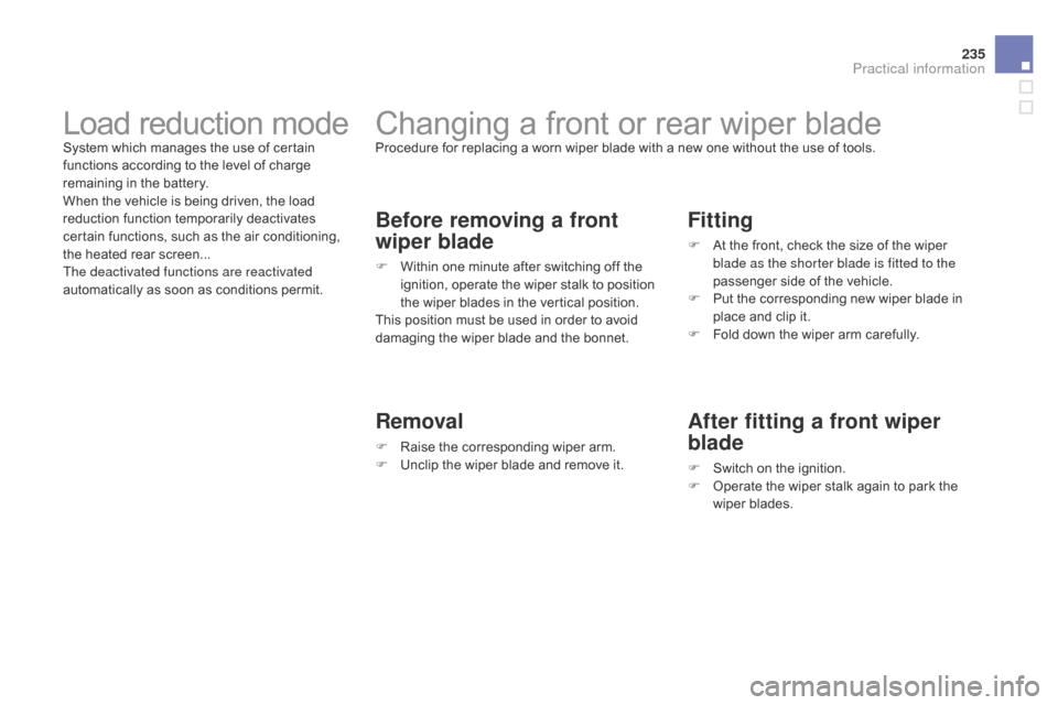 Citroen DS3 2014 1.G Owners Guide 235
DS3_en_Chap10_info-pratiques_ed01-2014
Changing a front or rear wiper bladeProcedure for replacing a worn wiper blade with a new one without the use of tools.
Before removing 