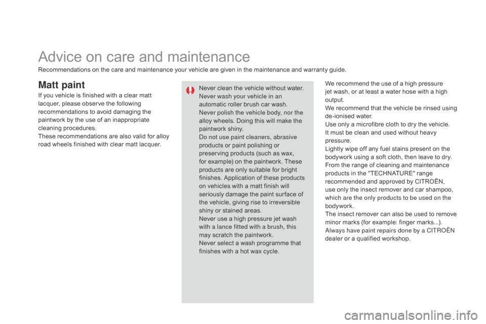 Citroen DS3 2014 1.G Owners Manual DS3_en_Chap10_info-pratiques_ed01-2014
Matt paintWe recommend the use of a high pressure jet wash, or at least a water hose with a high
o
utput.
We
recomme Citroen DS3 2014 1.G Owners Manual DS3_en_Chap10_info-pratiques_ed01-2014
Matt paintWe recommend the use of a high pressure jet wash, or at least a water hose with a high
o
utput.
We
recomme
