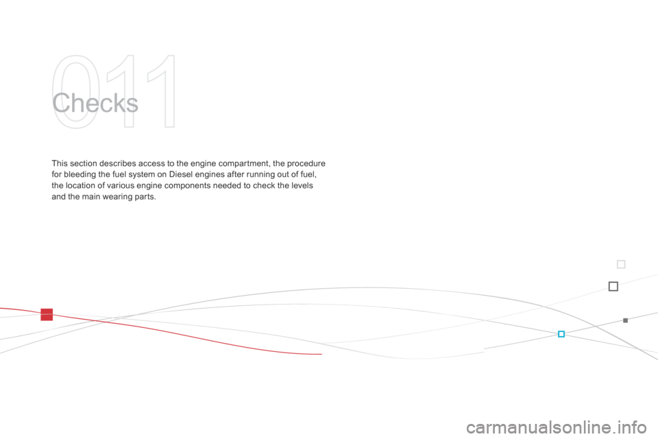 Citroen DS3 2014 1.G User Guide DS3_en_Chap11_verifications_ed01-2014
Checks
This section describes access to the engine compartment, the procedure for   bleeding   the   fuel   system   on   Diesel   engines   aft