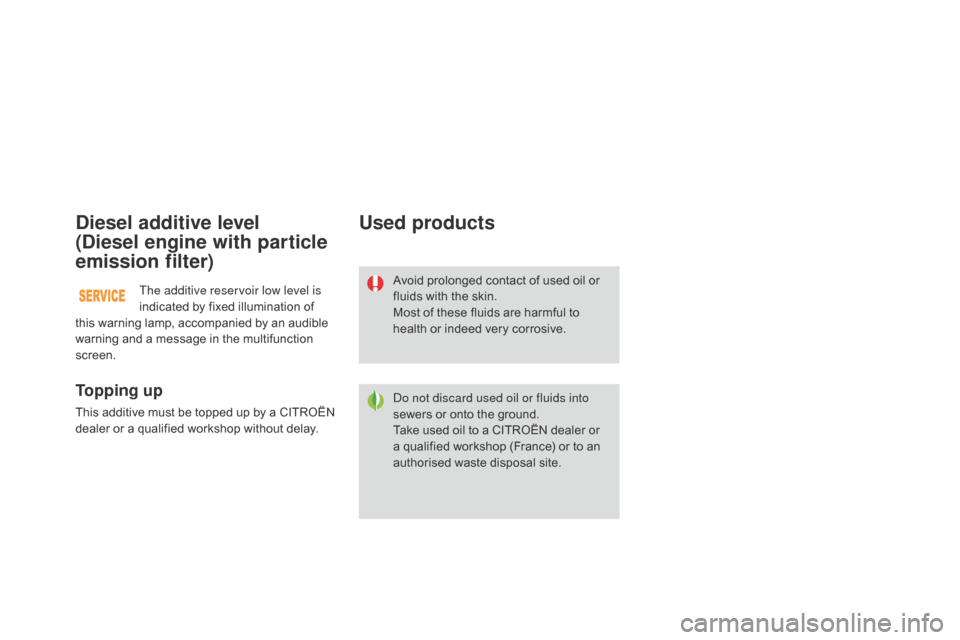 Citroen DS3 2014 1.G Owners Manual DS3_en_Chap11_verifications_ed01-2014
diesel additive level 
(
di
esel engine with particle 
emission filter)
To p p i n g  u p
This additive must be topped up by a CITROËN d
ealer   or   