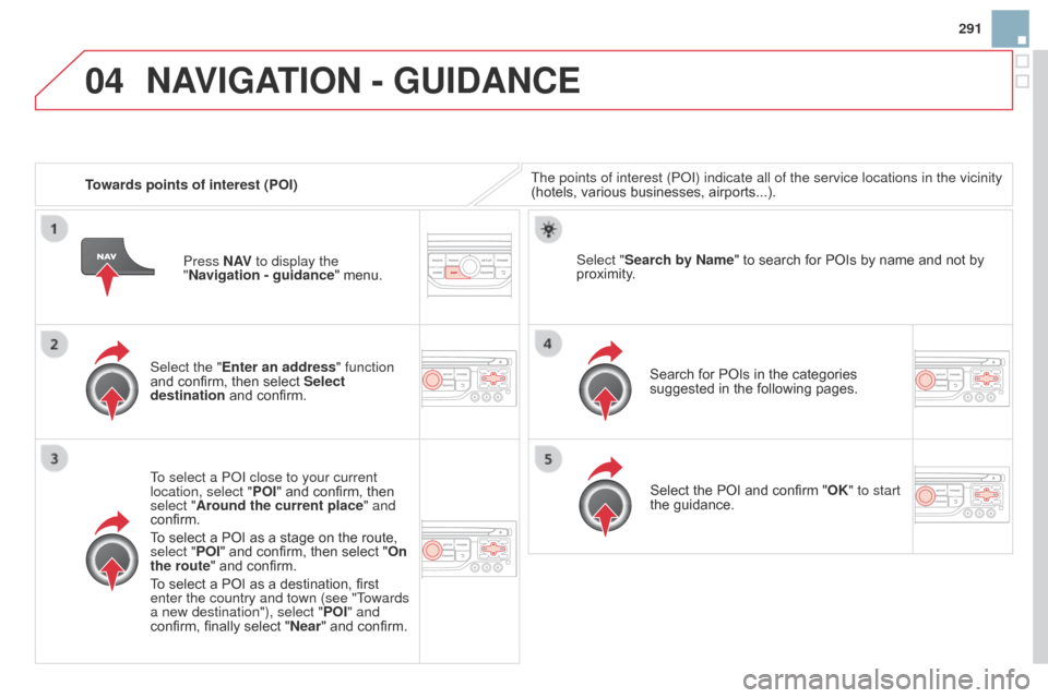 Citroen DS3 2014 1.G Service Manual 04
291
DS3_en_Chap13b_RT6-2-8_ed01-2014
Towards points of interest (POI)The points of interest (P o I) indicate all of the service locations in the vicinity
(hotels,  various  businesses,  airp Citroen DS3 2014 1.G Service Manual 04
291
DS3_en_Chap13b_RT6-2-8_ed01-2014
Towards points of interest (POI)The points of interest (P o I) indicate all of the service locations in the vicinity
(hotels,  various  businesses,  airp