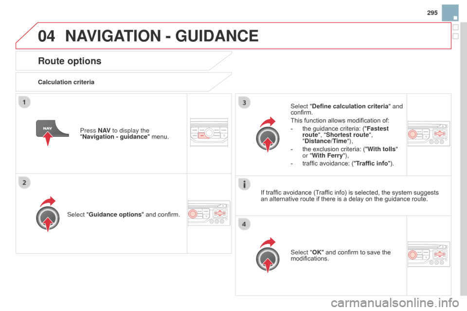 Citroen DS3 2014 1.G User Guide 04
295
DS3_en_Chap13b_RT6-2-8_ed01-2014
Route options
calculation criteriaSelect " Guidance options "
and confirm. Select "OK"
and confirm to save the
modifications.
Select "
Citroen DS3 2014 1.G User Guide 04
295
DS3_en_Chap13b_RT6-2-8_ed01-2014
Route options
calculation criteriaSelect " Guidance options "
and confirm. Select "OK"
and confirm to save the
modifications.
Select "