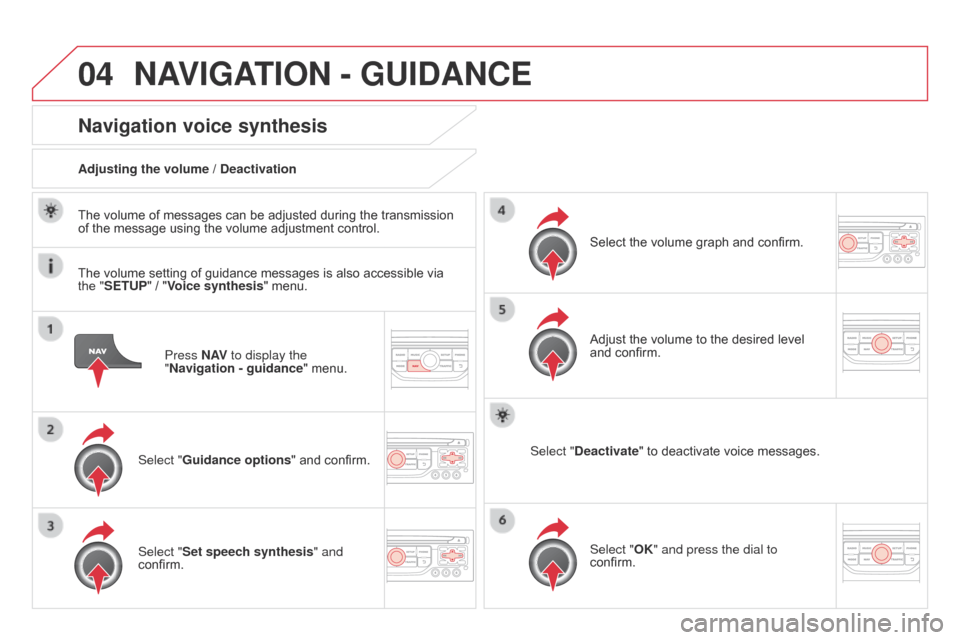 Citroen DS3 2014 1.G Owners Guide 04
DS3_en_Chap13b_RT6-2-8_ed01-2014
Press N AV to display the
"Navigation - guidance "
menu.
Navigation voice synthesis
Select "Guidance options " and confirm.
Adjusting the volume / d eact Citroen DS3 2014 1.G Owners Guide 04
DS3_en_Chap13b_RT6-2-8_ed01-2014
Press N AV to display the
"Navigation - guidance "
menu.
Navigation voice synthesis
Select "Guidance options " and confirm.
Adjusting the volume / d eact
