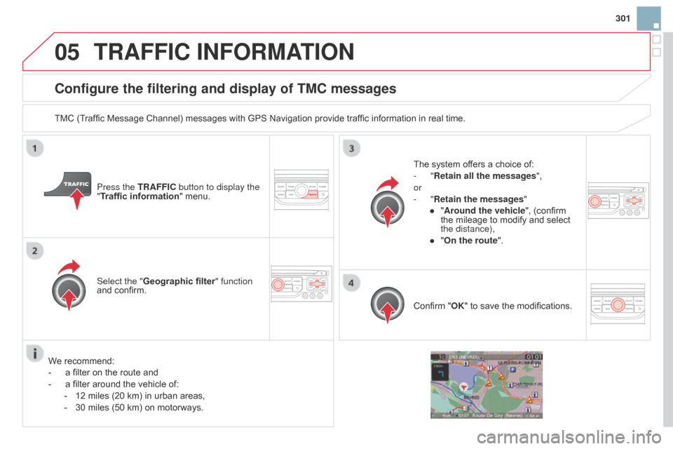 Citroen DS3 2014 1.G Owners Guide 05
301
DS3_en_Chap13b_RT6-2-8_ed01-2014
configure the filtering and display of TMc messages
TMC (Traffic Message Channel) messages with GPS Navigation provide traffic information in real 