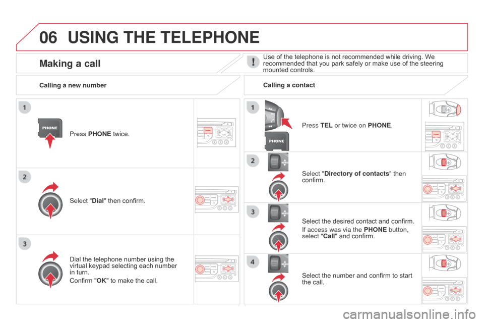 Citroen DS3 2014 1.G Owners Guide 06
DS3_en_Chap13b_RT6-2-8_ed01-2014
USING THE TELEPHONE
Press PHONEÂ twice.
Select " d ial"  then  confirm. Select "
d irectory of contacts" then
confirm.
Dial
 the  telephone  number  us Citroen DS3 2014 1.G Owners Guide 06
DS3_en_Chap13b_RT6-2-8_ed01-2014
USING THE TELEPHONE
Press PHONEÂ twice.
Select " d ial"  then  confirm. Select "
d irectory of contacts" then
confirm.
Dial
 the  telephone  number  us