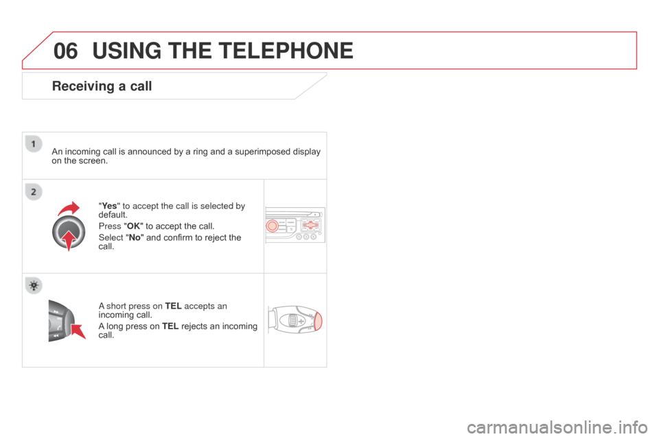 Citroen DS3 2014 1.G Owners Manual 06
DS3_en_Chap13b_RT6-2-8_ed01-2014
USING THE TELEPHONE
Receiving a call
An incoming call is announced by a ring and a superimposed display on the  screen.
"Ye s" to accept the call is Citroen DS3 2014 1.G Owners Manual 06
DS3_en_Chap13b_RT6-2-8_ed01-2014
USING THE TELEPHONE
Receiving a call
An incoming call is announced by a ring and a superimposed display on the  screen.
"Ye s" to accept the call is