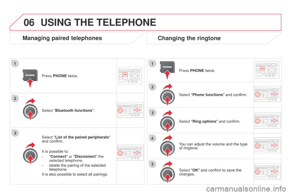 Citroen DS3 2014 1.G Owners Guide 06
DS3_en_Chap13b_RT6-2-8_ed01-2014
Press PHONE twice.
Select " List of the paired peripherals " 
and
  confirm.
It
  is   possible   to:
-
  " c onnect" or " d isconnect" the 
selected telephone