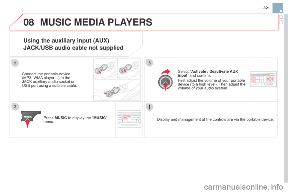 Citroen DS3 2014 1.G User Guide 08
321
DS3_en_Chap13b_RT6-2-8_ed01-2014
MUSIc MEdIA PLAYERS
Using the auxiliary input (AUX)
JA
c K/USB audio cable not supplied
Connect the portable device
(MP3,  WMA player…)  to  the Â
J Citroen DS3 2014 1.G User Guide 08
321
DS3_en_Chap13b_RT6-2-8_ed01-2014
MUSIc MEdIA PLAYERS
Using the auxiliary input (AUX)
JA
c K/USB audio cable not supplied
Connect the portable device
(MP3,  WMA player…)  to  the Â
J