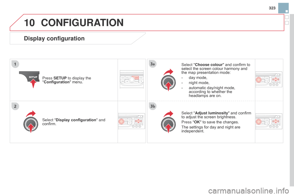 Citroen DS3 2014 1.G Owners Manual 10
323
DS3_en_Chap13b_RT6-2-8_ed01-2014
cONFIGURATION
Press SETUP to display the
"Configuration"
menu. Select "
c hoose colour" and confirm to
select
the screen colour har Citroen DS3 2014 1.G Owners Manual 10
323
DS3_en_Chap13b_RT6-2-8_ed01-2014
cONFIGURATION
Press SETUP to display the
"Configuration"
menu. Select "
c hoose colour" and confirm to
select
the screen colour har