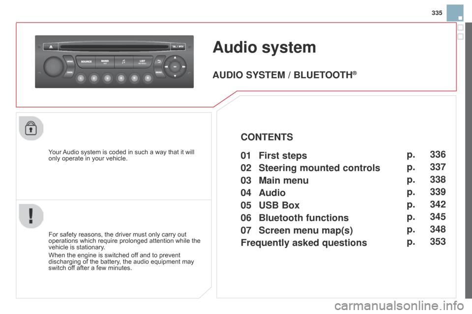 Citroen DS3 2014 1.G User Guide 335
DS3_en_Chap13c_RD45_ed01-2014
Audio system
Your Audio system  is  coded  in  such  a  way  that  it  will  only
 operate  in  your  vehicle.
For
 safety  reasons, Citroen DS3 2014 1.G User Guide 335
DS3_en_Chap13c_RD45_ed01-2014
Audio system
Your Audio system  is  coded  in  such  a  way  that  it  will  only
 operate  in  your  vehicle.
For
 safety  reasons,