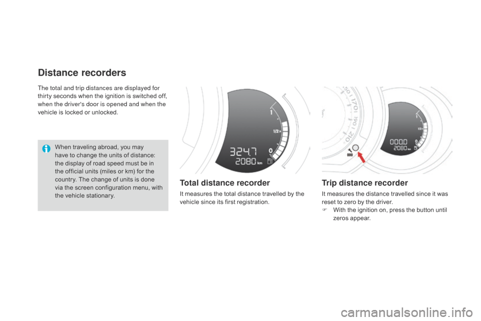 Citroen DS3 2014 1.G Owners Manual DS3_en_Chap01_controle-de-marche_ed01-2014
The total and trip distances are displayed for 
thirty  seconds   when   the   ignition   is   switched   off,  
w

hen the drivers door is opened a