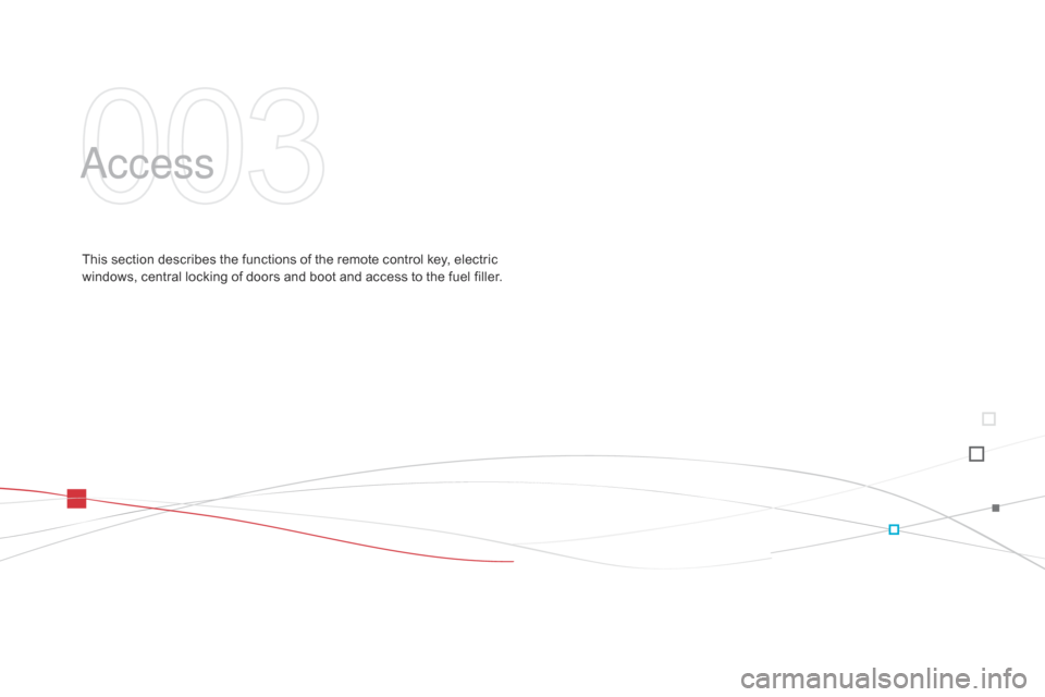 Citroen DS3 2014 1.G Owners Manual DS3_en_Chap03_ouvertures_ed01-2014
access
This section describes the functions of the remote control key, electric windows,  central  locking  of  doors  and  boot  and  acc Citroen DS3 2014 1.G Owners Manual DS3_en_Chap03_ouvertures_ed01-2014
access
This section describes the functions of the remote control key, electric windows,  central  locking  of  doors  and  boot  and  acc