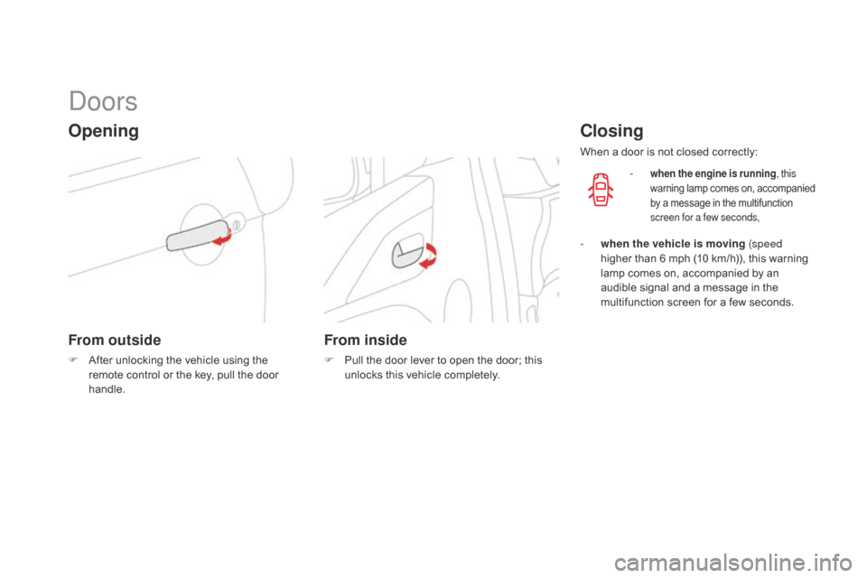 Citroen DS3 2014 1.G Owners Manual DS3_en_Chap03_ouvertures_ed01-2014
Doors
Opening
From outside
F After  unlocking   the   vehicle   using   the  r
emote   control   or   the   key,   pull   the   door  
han

dle.
From 
