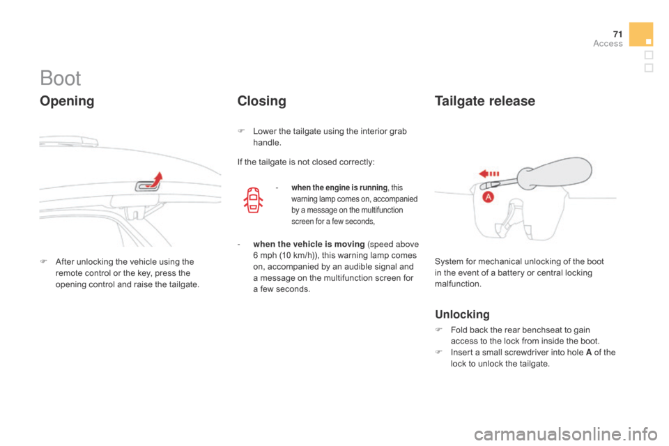 Citroen DS3 2014 1.G Owners Manual 71
DS3_en_Chap03_ouvertures_ed01-2014
boot
Opening
F After  unlocking   the   vehicle   using   the  r
emote   control   or   the   key,   press   the  
o

pening   control   and   ra