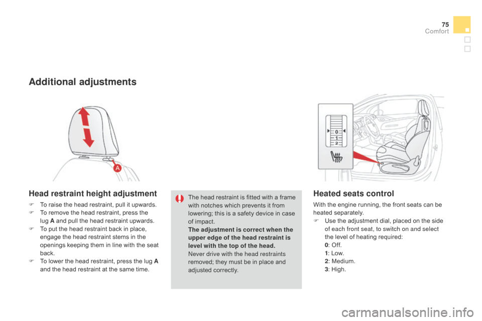 Citroen DS3 2014 1.G Owners Manual 75
DS3_en_Chap04_confort_ed01-2014
Additional adjustments
Head restraint height adjustment
F To  raise   the   head   restraint,   pull   it   upwards.
F  T o   remove   the   head   rest