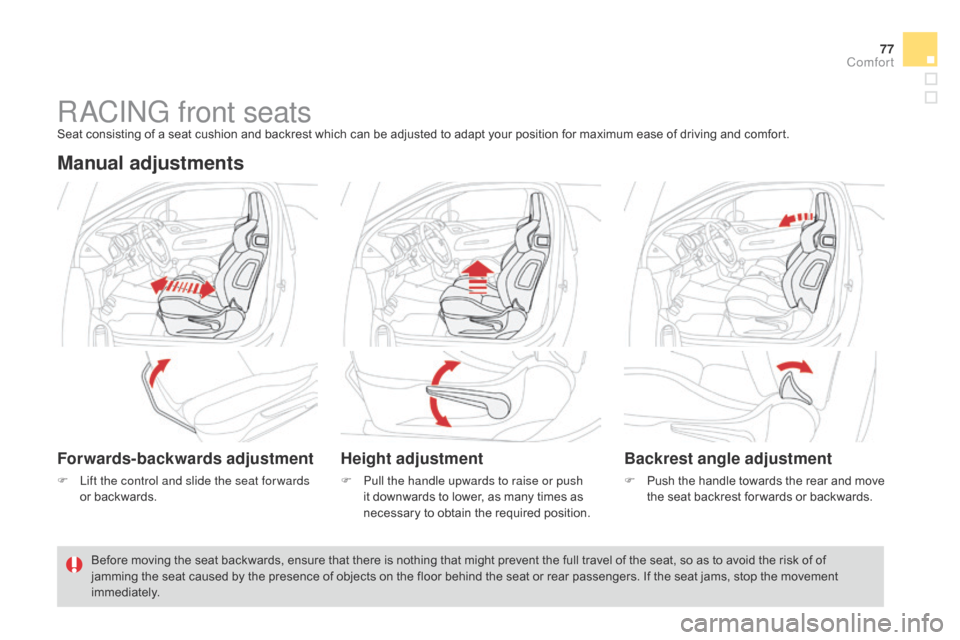 Citroen DS3 2014 1.G Owners Manual 77
DS3_en_Chap04_confort_ed01-2014
RaCING front seatsSeat consisting of a seat cushion and backrest which can be adjusted to adapt your position for maximum ease of driving and c