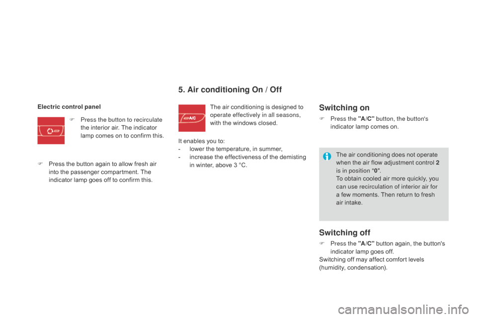 Citroen DS3 2014 1.G Owners Manual DS3_en_Chap04_confort_ed01-2014
5. Air conditioning On / Off
The air conditioning is designed to operate effectively in all seasons, 
with
  the   windows   closed.
Electric control panel
F
 