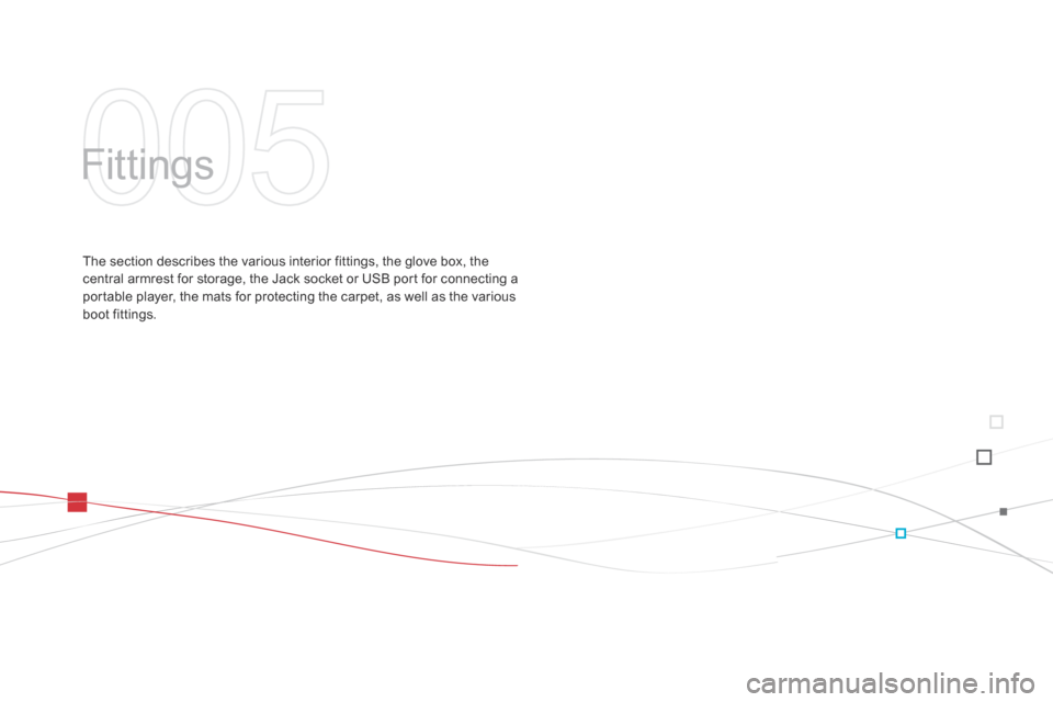 Citroen DS3 2014 1.G Owners Manual DS3_en_Chap05_amenagement_ed01
Fittings
The section describes the various interior fittings, the glove box, the central   armrest   for   storage,   the   Jack   socket   or   USB �