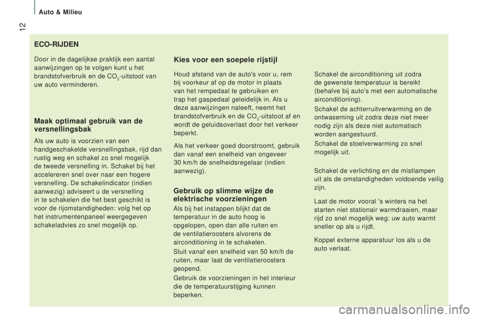 CITROEN JUMPER 2017  Instructieboekjes (in Dutch)  12
Auto & Milieu
Jumper_nl_Chap01_vue-ensemble_ed01-2016
eCO-RIJdeN
Maak optimaal gebruik van de
 
versnellingsbak
Als uw auto is voorzien van een 
handgeschakelde versnellingsbak, rijd dan 
rustig w