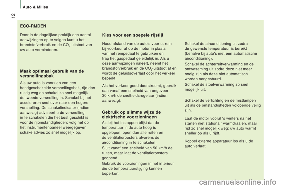 CITROEN JUMPER 2017 Instructieboekjes (in Dutch) 12
Auto & Milieu
Jumper_nl_Chap01_vue-ensemble_ed01-2016
eCO-RIJdeN
Maak optimaal gebruik van de
versnellingsbak
Als uw auto is voorzien van een
handgeschakelde versnellingsbak, rijd dan
rustig w CITROEN JUMPER 2017 Instructieboekjes (in Dutch) 12
Auto & Milieu
Jumper_nl_Chap01_vue-ensemble_ed01-2016
eCO-RIJdeN
Maak optimaal gebruik van de
versnellingsbak
Als uw auto is voorzien van een
handgeschakelde versnellingsbak, rijd dan
rustig w