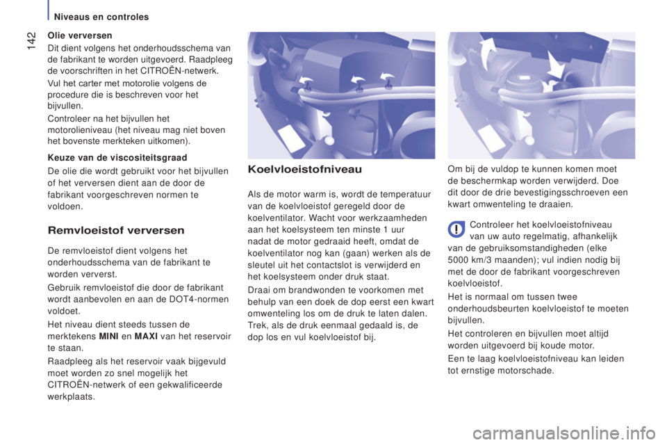 CITROEN JUMPER 2017 Instructieboekjes (in Dutch) 142
Jumper_nl_Chap07_Verifications_ed01-2016
koelvloeistofniveau
Controleer het koelvloeistofniveau
van uw auto regelmatig, afhankelijk
van de gebruiksomstandigheden (elke
5000
km/3 maanden); CITROEN JUMPER 2017 Instructieboekjes (in Dutch) 142
Jumper_nl_Chap07_Verifications_ed01-2016
koelvloeistofniveau
Controleer het koelvloeistofniveau
van uw auto regelmatig, afhankelijk
van de gebruiksomstandigheden (elke
5000
km/3 maanden);