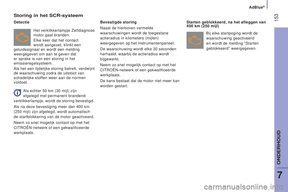 CITROEN JUMPER 2017  Instructieboekjes (in Dutch) AdBlue®
 153
Jumper_nl_Chap07_Verifications_ed01-2016
Storing in het SCR-systeem
Het verklikkerlampje Zelfdiagnose 
motor gaat branden.
Elke keer dat het contact 
wordt aangezet, klinkt een 
geluidss
