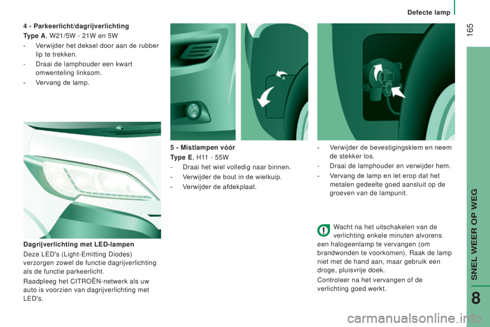 CITROEN JUMPER 2017 Instructieboekjes (in Dutch) 165
defecte lamp
Jumper_nl_Chap08_Aide-Rapide_ed01-2016
Wacht na het uitschakelen van de
verlichting enkele minuten alvorens
een halogeenlamp te vervangen (om
brandwonden te voorkomen). Raak de la CITROEN JUMPER 2017 Instructieboekjes (in Dutch) 165
defecte lamp
Jumper_nl_Chap08_Aide-Rapide_ed01-2016
Wacht na het uitschakelen van de
verlichting enkele minuten alvorens
een halogeenlamp te vervangen (om
brandwonden te voorkomen). Raak de la