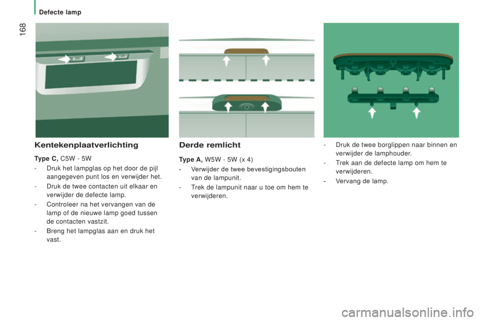 CITROEN JUMPER 2017 Instructieboekjes (in Dutch) 168
Jumper_nl_Chap08_Aide-Rapide_ed01-2016
derde remlicht
Type A, W5W - 5W (x 4)
-
V
erwijder de twee bevestigingsbouten
van de lampunit.
-
T
rek de lampunit naar u toe om hem te
verwijderen.
CITROEN JUMPER 2017 Instructieboekjes (in Dutch) 168
Jumper_nl_Chap08_Aide-Rapide_ed01-2016
derde remlicht
Type A, W5W - 5W (x 4)
-
V
erwijder de twee bevestigingsbouten
van de lampunit.
-
T
rek de lampunit naar u toe om hem te
verwijderen.