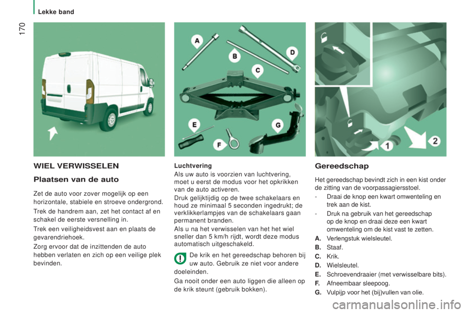 CITROEN JUMPER 2017 Instructieboekjes (in Dutch) 170
Jumper_nl_Chap08_Aide-Rapide_ed01-2016
Plaatsen van de auto
Zet de auto voor zover mogelijk op een
horizontale, stabiele en stroeve ondergrond.
Trek de handrem aan, zet het contact af en
schake CITROEN JUMPER 2017 Instructieboekjes (in Dutch) 170
Jumper_nl_Chap08_Aide-Rapide_ed01-2016
Plaatsen van de auto
Zet de auto voor zover mogelijk op een
horizontale, stabiele en stroeve ondergrond.
Trek de handrem aan, zet het contact af en
schake