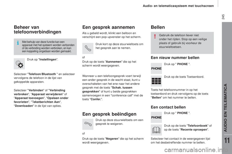CITROEN JUMPER 2017  Instructieboekjes (in Dutch)  245
Jumper_nl_Chap11a_Autoradio-Fiat-tactile-1_ed01-2016
Beheer van 
telefoonverbindingen
Selecteer "Telefoon/Bluetooth  " en selecteer 
vervolgens de telefoon in de lijst van 
gekoppelde app