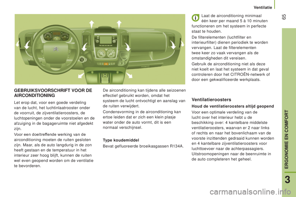 CITROEN JUMPER 2017 Instructieboekjes (in Dutch) Ventilatie
65
Jumper_nl_Chap03_Ergo-et-confort_ed01-2016
geBRUIkSVOORSCHRIFT VOOR de AIRCONd ITIONIN gDe airconditioning kan tijdens alle seizoenen
effectief gebruikt worden, omdat het
systeem de l CITROEN JUMPER 2017 Instructieboekjes (in Dutch) Ventilatie
65
Jumper_nl_Chap03_Ergo-et-confort_ed01-2016
geBRUIkSVOORSCHRIFT VOOR de AIRCONd ITIONIN gDe airconditioning kan tijdens alle seizoenen
effectief gebruikt worden, omdat het
systeem de l