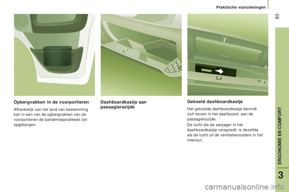 CITROEN JUMPER 2017 Instructieboekjes (in Dutch) Praktische voorzieningen
83
Jumper_nl_Chap03_Ergo-et-confort_ed01-2016
gekoeld dashboardkastje
Het gekoelde dashboardkastje bevindt
zich boven in het dashboard, aan de
passagierszijde.
De lucht die CITROEN JUMPER 2017 Instructieboekjes (in Dutch) Praktische voorzieningen
83
Jumper_nl_Chap03_Ergo-et-confort_ed01-2016
gekoeld dashboardkastje
Het gekoelde dashboardkastje bevindt
zich boven in het dashboard, aan de
passagierszijde.
De lucht die