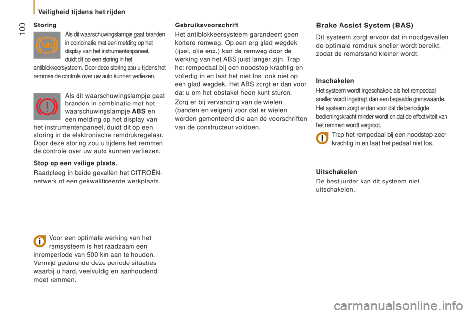 CITROEN JUMPER 2016  Instructieboekjes (in Dutch)  100
jumper_nl_Chap05_Securite_ed01-2015
gebruiksvoorschrift
Het antiblokkeersysteem garandeert geen  
kortere remweg. Op een erg glad wegdek 
(ijzel, olie enz.) kan de remweg door de 
werking van het