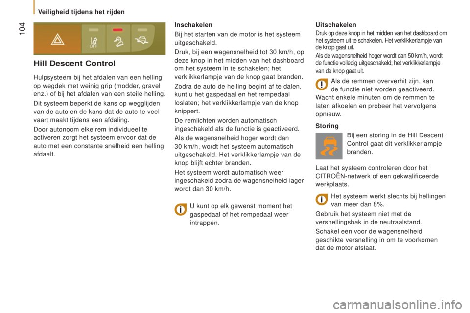 CITROEN JUMPER 2016  Instructieboekjes (in Dutch)  104
jumper_nl_Chap05_Securite_ed01-2015
Hill descent Control
Hulpsysteem bij het afdalen van een helling 
op wegdek met weinig grip (modder, gravel 
enz.) of bij het afdalen van een steile helling.
D