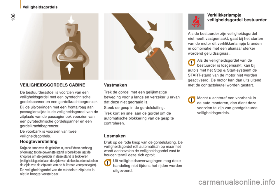 CITROEN JUMPER 2016  Instructieboekjes (in Dutch)  106
jumper_nl_Chap05_Securite_ed01-2015
VeIlIgHeIdSgORdelS CABIne
Mocht u achteraf een voorbank in 
de auto monteren, dan dient deze 
voorzien te zijn van goedgekeurde 
veiligheidsgordels.
Vastmaken
