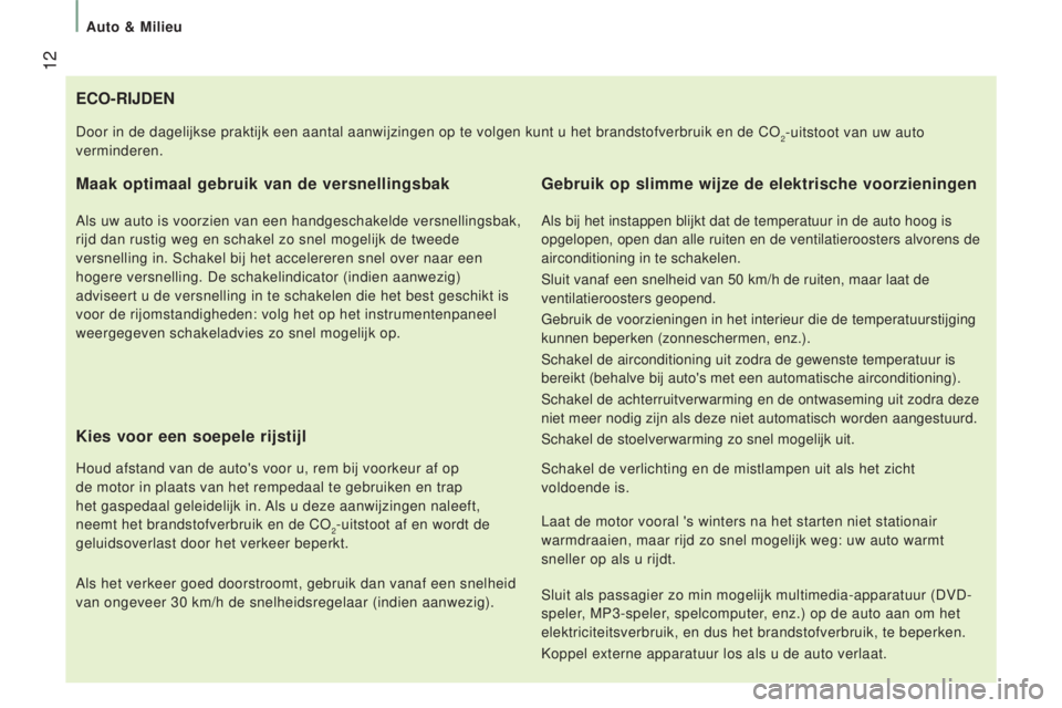 CITROEN JUMPER 2016  Instructieboekjes (in Dutch)  12
jumper_nl_Chap01_vue-ensemble_ed01-2015
eCO-RIJden
Maak optimaal gebruik van de versnellingsbak
Als uw auto is voorzien van een handgeschakelde versnellingsbak, 
rijd dan rustig weg en schakel zo 