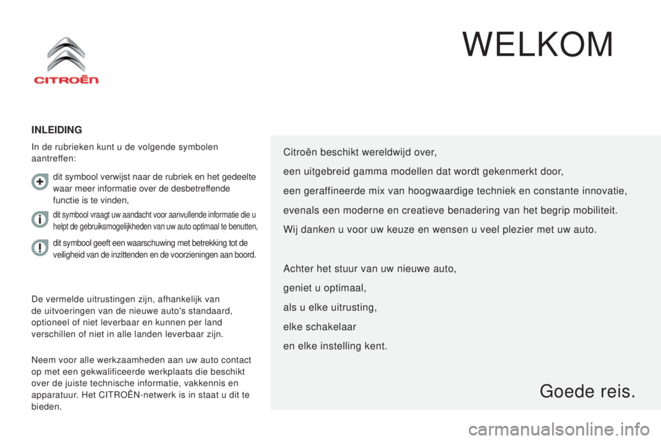 CITROEN JUMPER 2016 Instructieboekjes (in Dutch) jumper_nl_Chap00a_Sommaire_ed01-2015
WELKOM
InleIdIng
In de rubrieken kunt u de volgende symbolen
aantreffen:
Neem voor alle werkzaamheden aan uw auto contact
op met een gekwalificeerde werkplaats d CITROEN JUMPER 2016 Instructieboekjes (in Dutch) jumper_nl_Chap00a_Sommaire_ed01-2015
WELKOM
InleIdIng
In de rubrieken kunt u de volgende symbolen
aantreffen:
Neem voor alle werkzaamheden aan uw auto contact
op met een gekwalificeerde werkplaats d