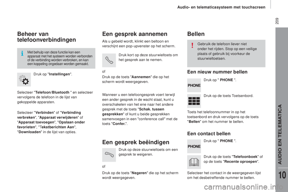 CITROEN JUMPER 2016  Instructieboekjes (in Dutch)  209
jumper_nl_Chap10a_Autoradio-Fiat-tactile-1_ed01-2015
Beheer van 
telefoonverbindingen
Selecteer "Telefoon/Bluetooth  " en selecteer 
vervolgens de telefoon in de lijst van 
gekoppelde app