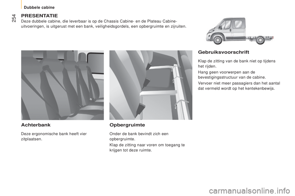 CITROEN JUMPER 2016  Instructieboekjes (in Dutch)  254
jumper_nl_Chap11_Particularites_ed01-2015
PReSenTATIe
Deze dubbele cabine, die leverbaar is op de Chassis Cabine- en de Platea\
u Cabine-
uitvoeringen, is uitgerust met een bank, veiligheidsgorde