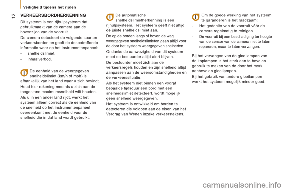 CITROEN JUMPER 2016  Instructieboekjes (in Dutch)  12
   
 
Veiligheid tijdens het rijden  
 
 
 
 
 
 
VERKEERSBORDHERKENNING  
 
 
Dit systeem is een rijhulpsysteem dat 
gebruikmaakt van de camera aan de 
bovenzijde van de voorruit. 
  De camera de