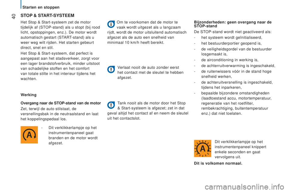 CITROEN JUMPER 2016  Instructieboekjes (in Dutch)  40
jumper_nl_Chap02_Pret-a-Partir_ed01-2015
Het Stop & Start-systeem zet de motor 
tijdelijk af (STOP-stand) als u stopt (bij rood 
licht, opstoppingen, enz.). De motor wordt 
automatisch gestart (ST