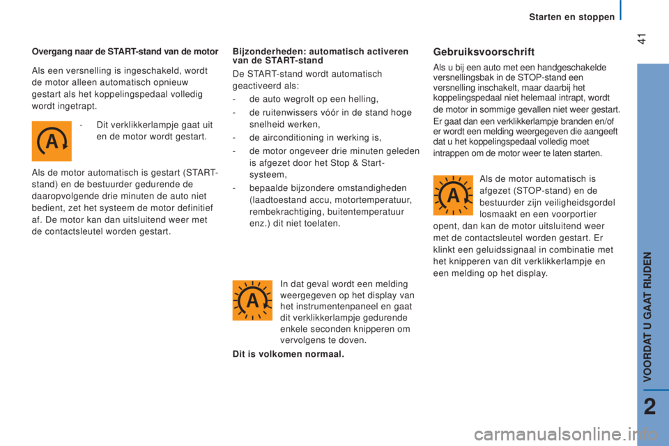 CITROEN JUMPER 2016  Instructieboekjes (in Dutch)  41
jumper_nl_Chap02_Pret-a-Partir_ed01-2015
Overgang naar de START-stand van de motor-  
Dit verklikkerlampje gaat uit
  
en de motor wordt gestart.
Als de motor automatisch is gestart (START-
stand)