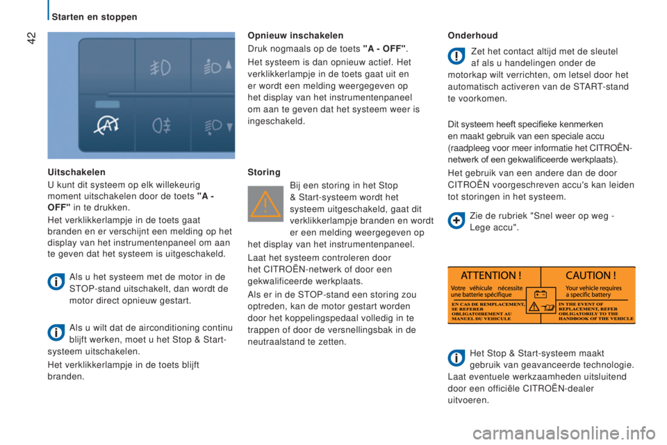 CITROEN JUMPER 2016  Instructieboekjes (in Dutch)  42
jumper_nl_Chap02_Pret-a-Partir_ed01-2015
Uitschakelen
U kunt dit systeem op elk willekeurig 
moment uitschakelen door de toets "A - 
OFF" in te drukken.
Het verklikkerlampje in de toets ga