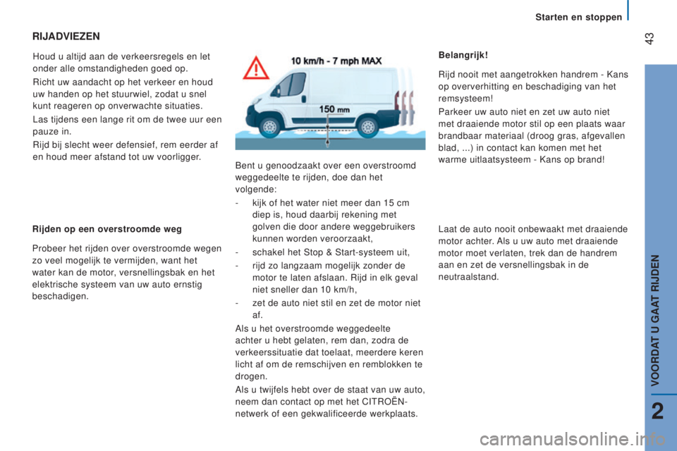 CITROEN JUMPER 2016  Instructieboekjes (in Dutch)  43
jumper_nl_Chap02_Pret-a-Partir_ed01-2015
RIJAdVIeZen
Houd u altijd aan de verkeersregels en let 
onder alle omstandigheden goed op.
Richt uw aandacht op het verkeer en houd 
uw handen op het stuur