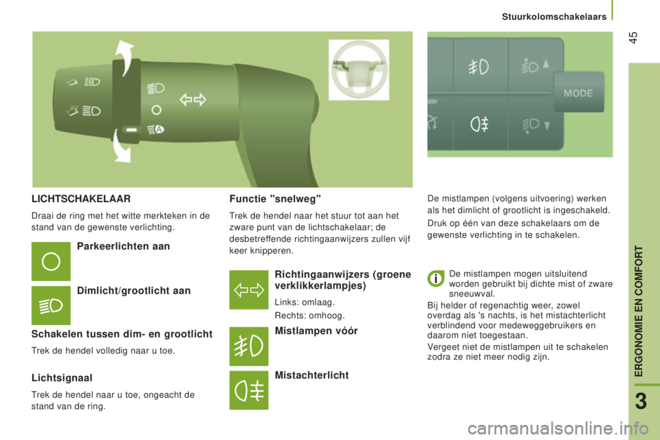CITROEN JUMPER 2016  Instructieboekjes (in Dutch)  45
jumper_nl_Chap03_Ergo-et-confort_ed01-2015
lICHTSCHAkelAAR
Draai de ring met het witte merkteken in de 
stand van de gewenste verlichting.
Richtingaanwijzers (groene 
verklikkerlampjes)
Links: oml