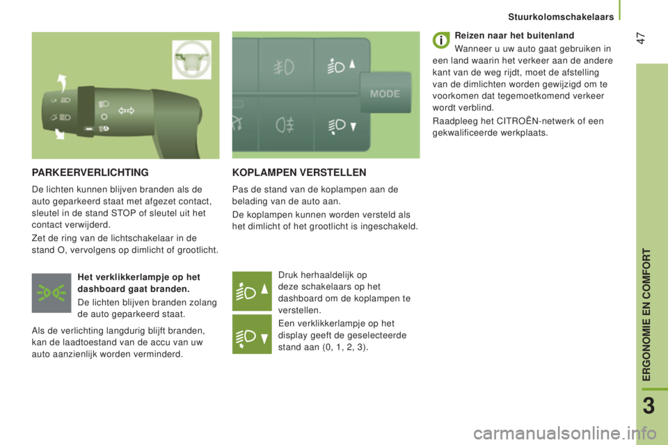CITROEN JUMPER 2016  Instructieboekjes (in Dutch)  47
jumper_nl_Chap03_Ergo-et-confort_ed01-2015
kOPlAMPen VeRSTellen
Pas de stand van de koplampen aan de 
belading van de auto aan.
De koplampen kunnen worden versteld als 
het dimlicht of het grootli