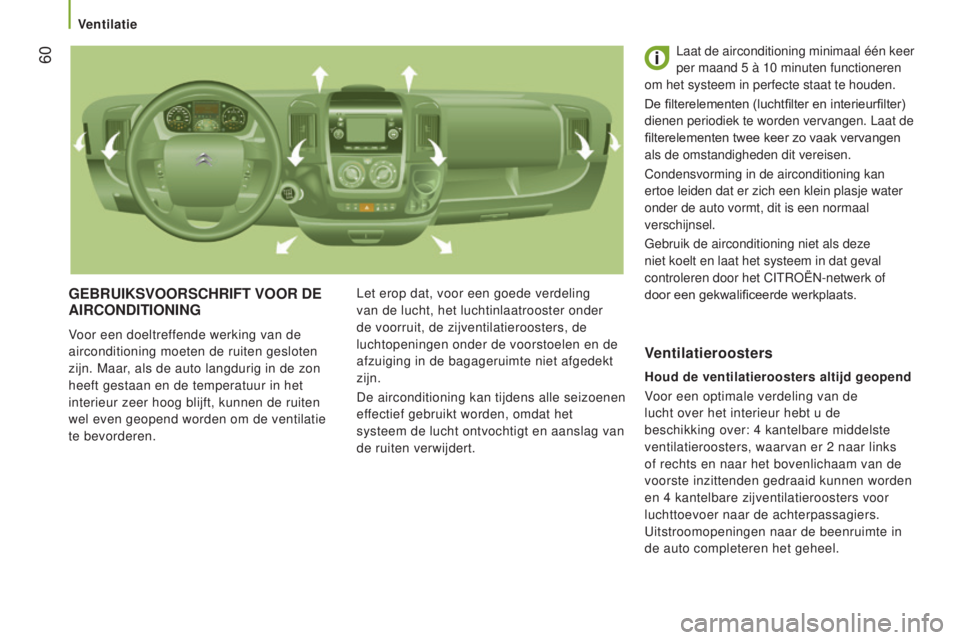 CITROEN JUMPER 2016 Instructieboekjes (in Dutch) 60
jumper_nl_Chap03_Ergo-et-confort_ed01-2015
geBRUIkSVOORSCHRIFT VOOR de AIRCOnd ITIO n I ng
Voor een doeltreffende werking van de
airconditioning moeten de ruiten gesloten
zijn. Maar, als de auto CITROEN JUMPER 2016 Instructieboekjes (in Dutch) 60
jumper_nl_Chap03_Ergo-et-confort_ed01-2015
geBRUIkSVOORSCHRIFT VOOR de AIRCOnd ITIO n I ng
Voor een doeltreffende werking van de
airconditioning moeten de ruiten gesloten
zijn. Maar, als de auto